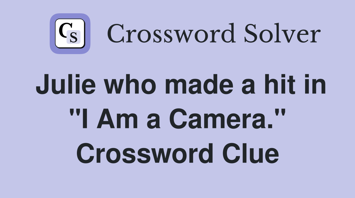 Julie who made a hit in "I Am a Camera." Crossword Clue Answers